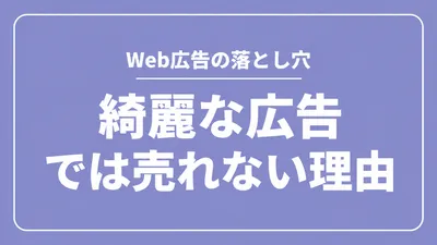 Web広告の落とし穴｜「綺麗な広告」で売れない理由は、セールス現場への「逆算」不足にある